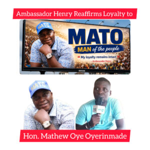 MATO, Man of the People: Ambassador Henry Reaffirms Loyalty to Hon. Mathew Oye Oyerinmade